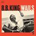 B.B. King:  Wails (HQ / bonus tracks / 180g)