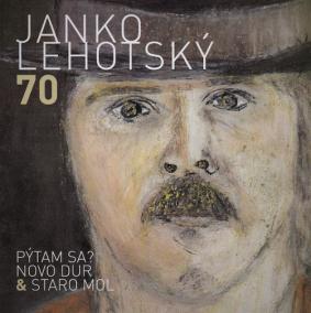 Janko Lehotský: 70 Pýtam sa? Novo Dur -amp; Staro Mol