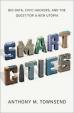Smart Cities : Big Data, Civic Hackers, and the Quest for a New Utopia