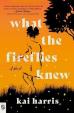 What the Fireflies Knew : A Novel