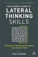 The Leader´s Guide to Lateral Thinking Skills : Unlock the Creativity and Innovation in You and Your Team
