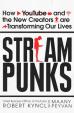 Streampunks : How YouTube and the New Creators are Transforming Our Lives