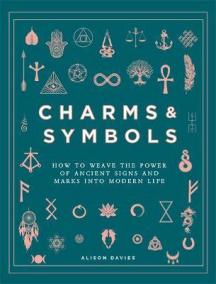 Charms - Symbols : How to Weave the Power of Ancient Signs and Marks into Modern Life