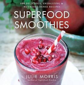 Superfood Smoothies - 100 Delicious, Energizing - Nutrient-dense Recipes