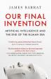 Our Final Invention: Artificial Intellig and the End of the Human Era