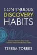 Continuous Discovery Habits : Discover Products that Create Customer Value and Business Value