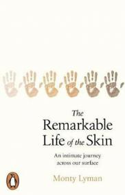 The Remarkable Life of the Skin : An intimate journey across our surface
