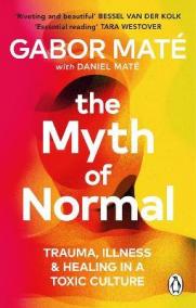 The Myth of Normal: Trauma, Illness - Healing in a Toxic Culture