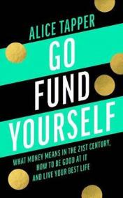 Go Fund Yourself : What Money Means in t