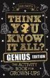 Think You Know It All? Genius Edition : The Activity Book for Grown-ups