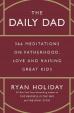 The Daily Dad: 366 Meditations on Fatherhood, Love and Raising Great Kids