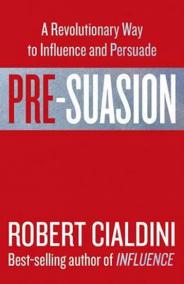 Pre-Suasion : A Revolutionary Way to Influence and Persuade