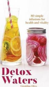 Detox Waters : 80 Simple Infusions for Health and Vitality