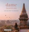 Dame Traveller : Stories and Visuals from Women Who Live the Spirit of Adventure