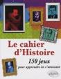 Le cahier d´Histoire - 150 jeux pour apprendre en s´amusant