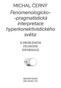 Fenomenologicko-pragmatistická interpretace hyperkonektivistického světa: k problémům filosofie informace