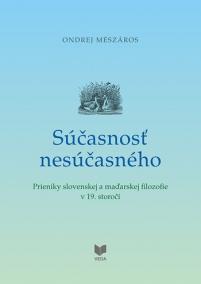 Súčasnosť nesúčasného - Prieniky slovenskej a maďarskej filozofie v 19. storočí