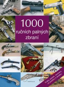 1000 ručních palných zbraní - Pušky, pistole, revolvery od počátků k dnešku