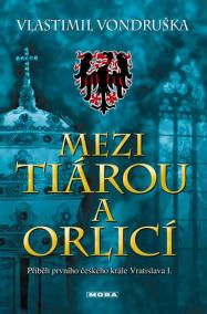 Mezi tiárou a orlicí - Příběh prvního českého krále Vratislava I. - 3. vydání