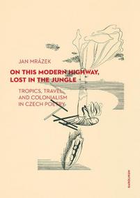 On This Modern Highway, Lost in the Jungle - Tropics, Travel, and Colonialism in Czech Poetry