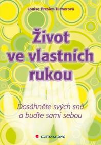 Život ve vlastních rukou - Dosáhněte svých snů a buďte sami sebou