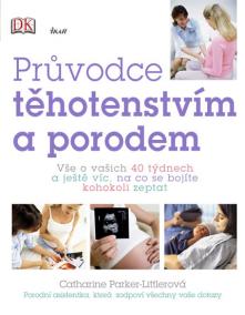 Průvodce těhotenstvím a porodem - Vše o vašich 40 týdnech a ještě víc, na co se bojíte kohokoli zeptat