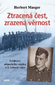 Ztracená čest, zrazená věrnost - Svědectví německého vojáka o 2. světové válce