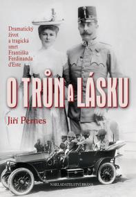 O trůn a lásku - Dramatický život a tragická smrt Františka Ferdinanda d´Este - 2. vydání