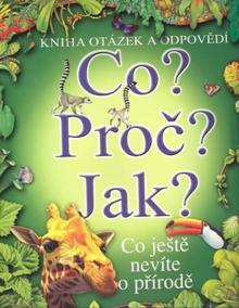 Co? Proč? Jak? Co ještě nevíte o přírodě