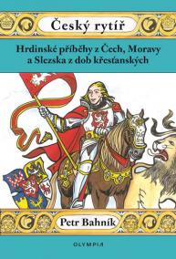 Český rytíř  - Hrdinské příběhy z Čech, Moravy a Slezska z dob křesťanských