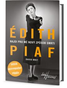 Édith Piaf - Najdi pro mě nový způsob smrti - Dosud nevyprávěný příběh