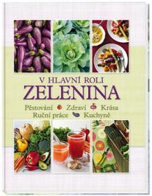 V hlavní roli zelenina - Pěstování * Zdraví * Krása * Ruční práce * Kuchyně