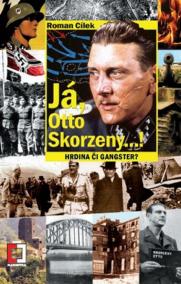 Já, Otto Skorzeny...! - Hrdina či gangster?