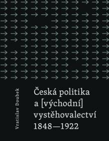 ČESKÁ POLITIKA A (VÝCHODNÍ) VYSTĚHOVALECTVÍ 1848-1922