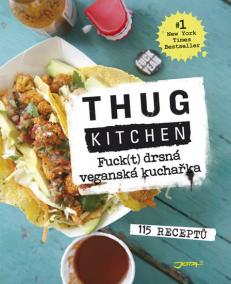 Thug Kitchen: Fuck(t) drsná veganská kuchařka - 115 receptů