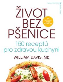 Život bez pšenice: 150 receptů pro zdravou kuchyni