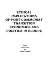 ETHICAL IMPLICATIONS OF POST-COMMUNIST TRANSITION ECONOMICS AND POLITICS IN EUROPE