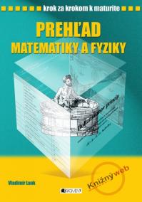 Prehľad matematiky a fyziky - Krok za krokom k maturite