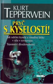 Pryč s kyselostí - Jak udržet kyselé a zásadité látky v těle v rovnováze - Tajemství dlouhověkosti - 2. vydání