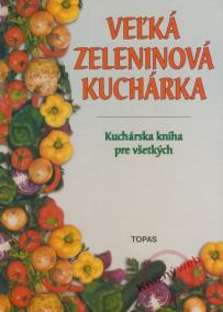Veľká zeleninová kuchárka - Kuchárska kniha pre všetkých