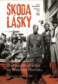 Škoda lásky - Druhá světová válka na severním Plzeňsku (Kralovicko 1936-1946)