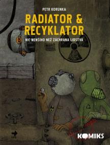 Radiator - Recyklator - Nic menšího než záchrana lidstva (1. díl)