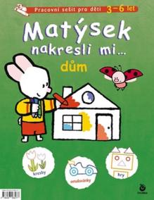 Matýsek nakresli mi...dům - Pracovní sešit pro děti 3-6 let