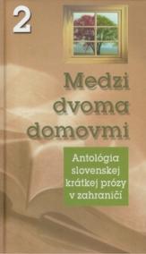 Medzi dvoma domovmi 2 Antológia slovenskej krátkej prózy v zahraničí