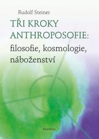 Tři kroky anthroposofie: filosofie, kosmologie, náboženství