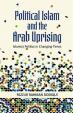 Political Islam and the Arab Uprising : Islamist Politics in Changing Times